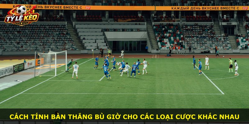 Cách tính bàn thắng bù giờ cho các loại cược khác nhau