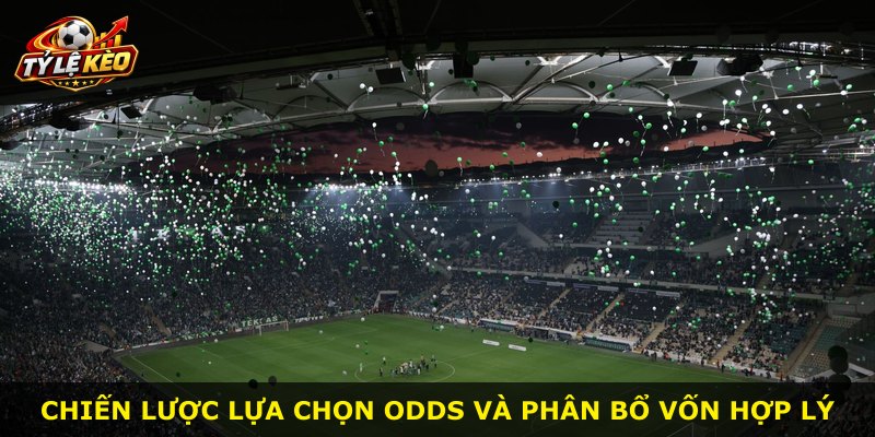 Chiến lược lựa chọn odds và phân bổ vốn hợp lý