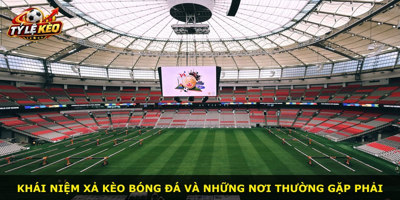 Khái niệm xả kèo bóng đá và những nơi thường gặp phải