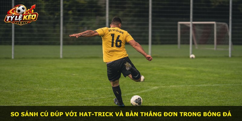 So sánh cú đúp với hat-trick và bàn thắng đơn trong bóng đá