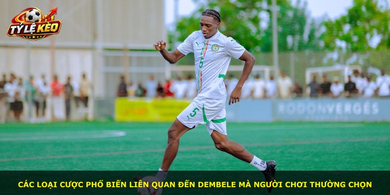 Các loại cược phổ biến liên quan đến Dembele mà người chơi thường chọn