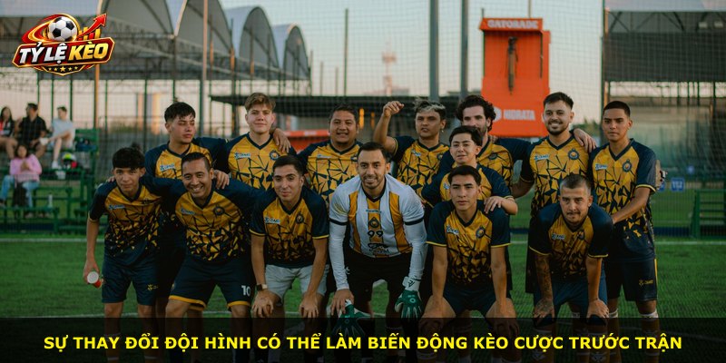 Sự thay đổi đội hình có thể làm biến động kèo cược trước trận