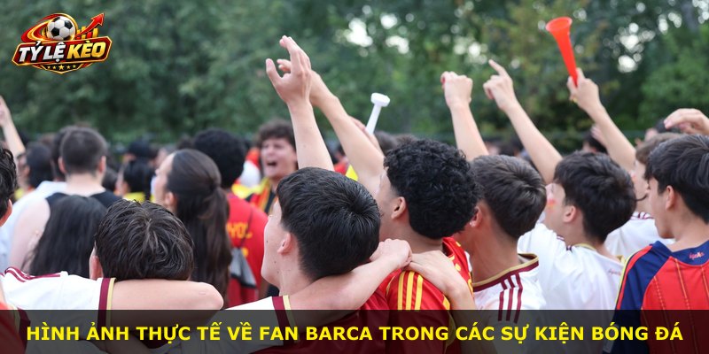 Hình ảnh thực tế về fan Barca trong các sự kiện bóng đá