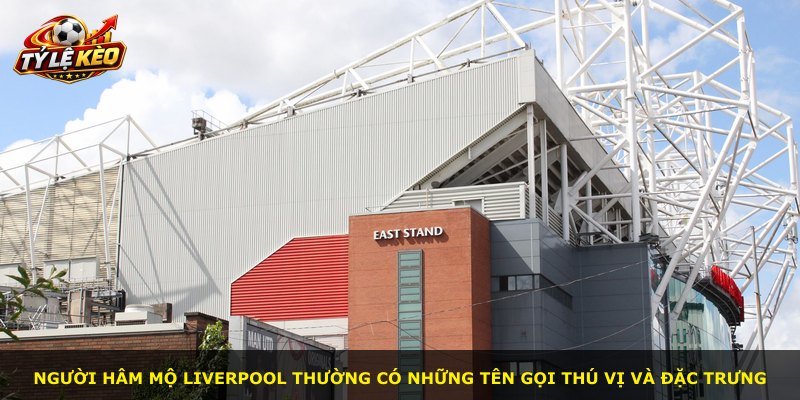 Người hâm mộ Liverpool thường có những tên gọi thú vị và đặc trưng