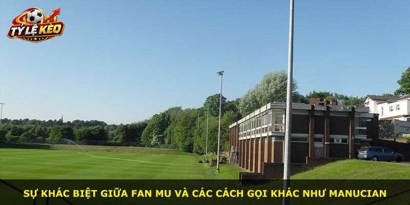 Sự khác biệt giữa Fan MU và các cách gọi khác như Manucian