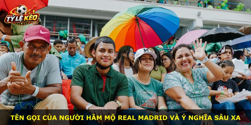 Tên gọi của người hâm mộ Real Madrid và ý nghĩa sâu xa