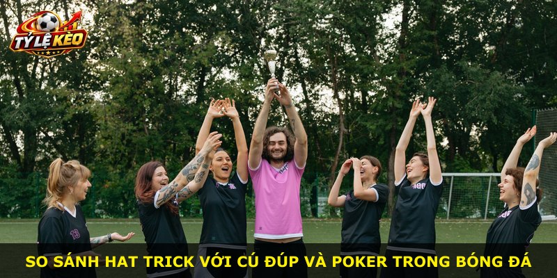 So sánh hat trick với cú đúp và poker trong bóng đá