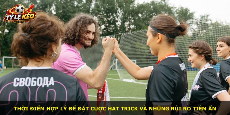 Thời điểm hợp lý để đặt cược hat trick và những rủi ro tiềm ẩn