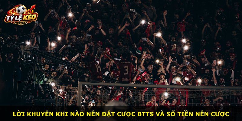 Lời khuyên khi nào nên đặt cược Btts và số tiền nên cược