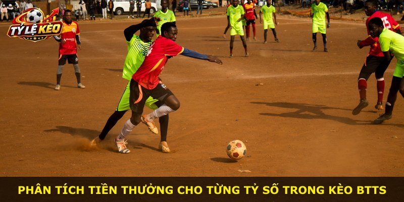 Phân tích tiền thưởng cho từng tỷ số trong kèo Btts