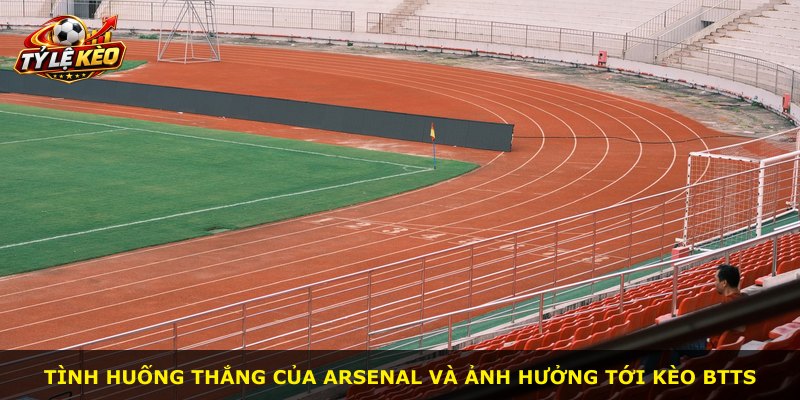 Tình huống thắng của Arsenal và ảnh hưởng tới kèo Btts