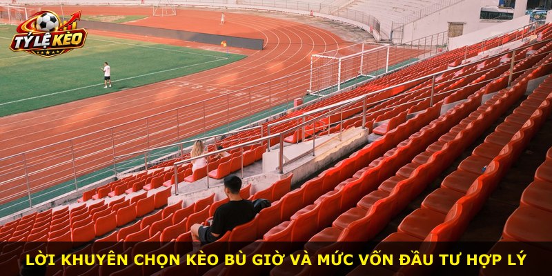Lời khuyên chọn kèo bù giờ và mức vốn đầu tư hợp lý