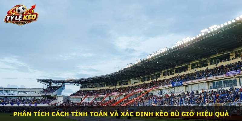 Phân tích cách tính toán và xác định kèo bù giờ hiệu quả