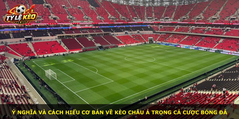 Ý nghĩa và cách hiểu cơ bản về Kèo Châu Á trong cá cược bóng đá