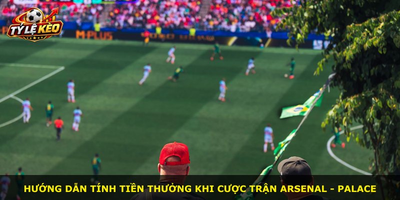 Hướng dẫn tính tiền thưởng khi cược trận Arsenal - Palace