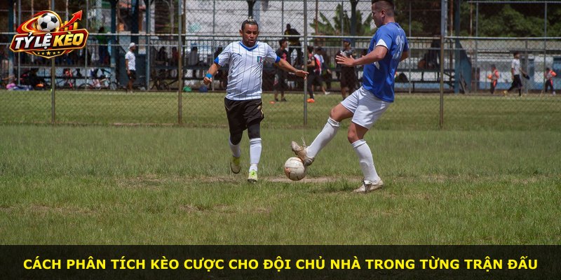 Cách phân tích kèo cược cho đội chủ nhà trong từng trận đấu