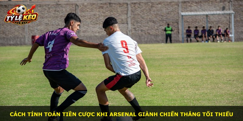 Cách tính toán tiền cược khi Arsenal giành chiến thắng tối thiểu