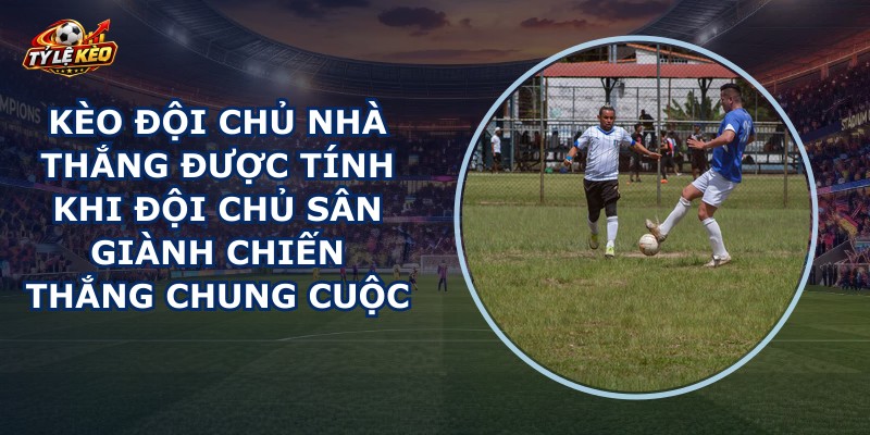 Kèo Đội Chủ Nhà Thắng