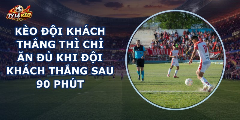Kèo Đội Khách Thắng