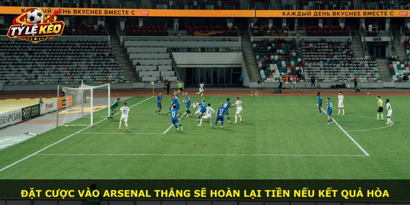 Đặt cược vào Arsenal thắng sẽ hoàn lại tiền nếu kết quả hòa