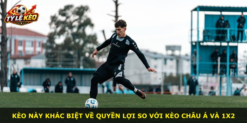 Kèo này khác biệt về quyền lợi so với kèo châu Á và 1X2
