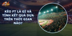 Kèo FT Là Gì