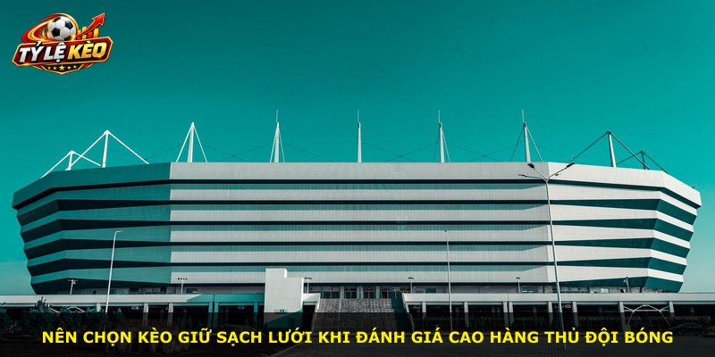 Nên chọn kèo giữ sạch lưới khi đánh giá cao hàng thủ đội bóng