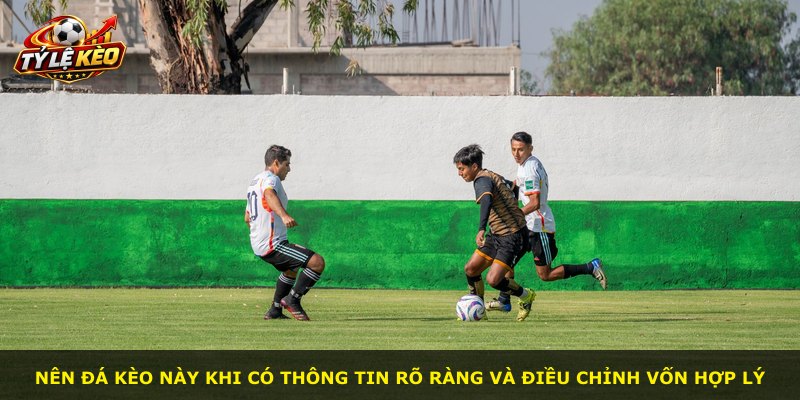 Nên đá kèo này khi có thông tin rõ ràng và điều chỉnh vốn hợp lý