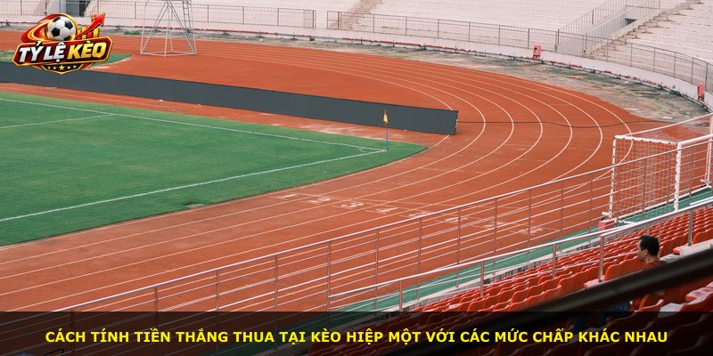 Cách tính tiền thắng thua tại kèo hiệp một với các mức chấp khác nhau