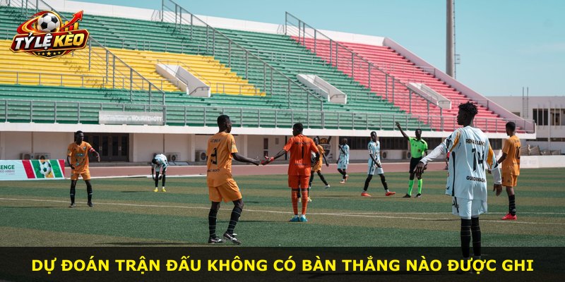 Dự đoán trận đấu không có bàn thắng nào được ghi