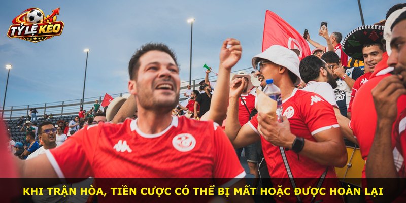Khi trận hòa, tiền cược có thể bị mất hoặc được hoàn lại