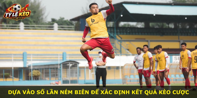 Dựa vào số lần ném biên để xác định kết quả kèo cược