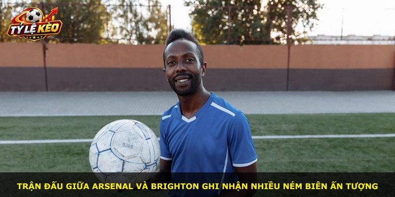 Trận đấu giữa Arsenal và Brighton ghi nhận nhiều ném biên ấn tượng