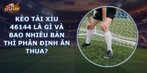Kèo Tài Xỉu 46144
