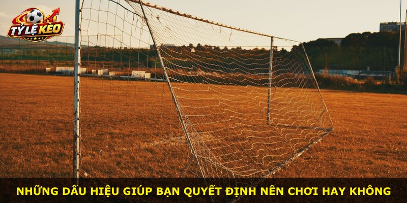 Những dấu hiệu giúp bạn quyết định nên chơi hay không