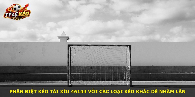 Phân biệt kèo Tài Xỉu 46144 với các loại kèo khác dễ nhầm lẫn