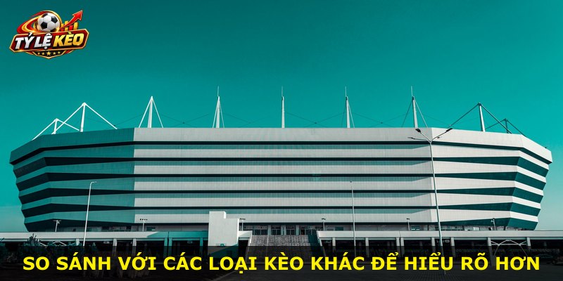 So sánh với các loại kèo khác để hiểu rõ hơn