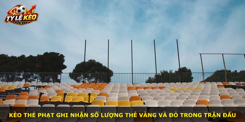 Kèo thẻ phạt ghi nhận số lượng thẻ vàng và đỏ trong trận đấu