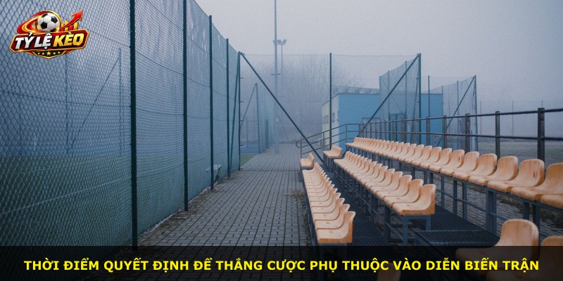 Thời điểm quyết định để thắng cược phụ thuộc vào diễn biến trận