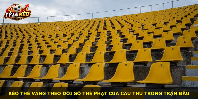 Kèo Thẻ Vàng theo dõi số thẻ phạt của cầu thủ trong trận đấu