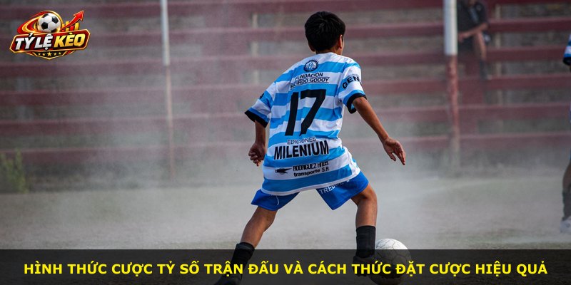 Hình thức cược tỷ số trận đấu và cách thức đặt cược hiệu quả