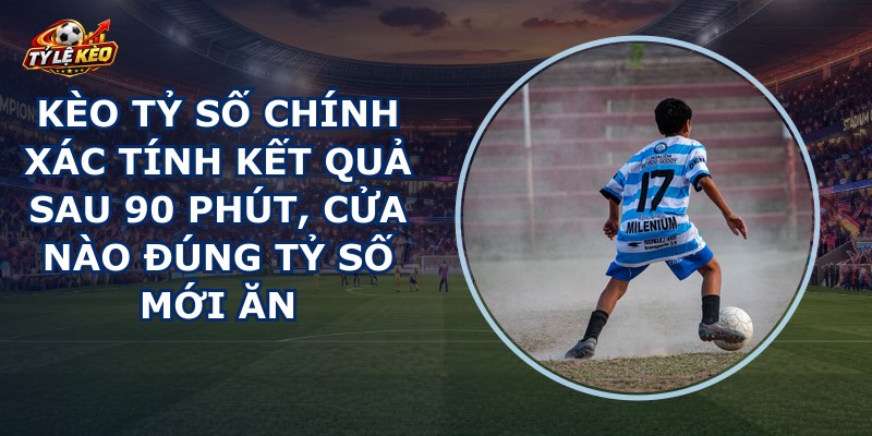 Kèo Tỷ Số Chính Xác