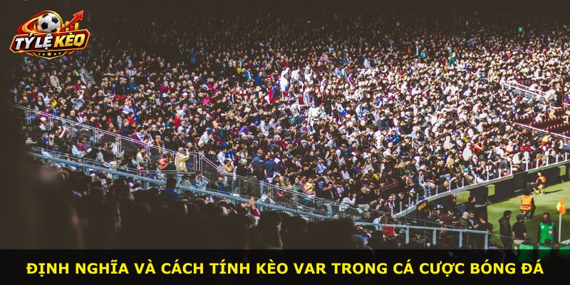 Định nghĩa và cách tính kèo Var trong cá cược bóng đá