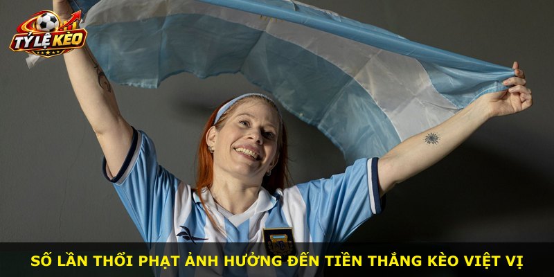 Số lần thổi phạt ảnh hưởng đến tiền thắng kèo việt vị
