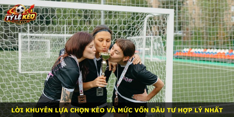 Lời khuyên lựa chọn kèo và mức vốn đầu tư hợp lý nhất