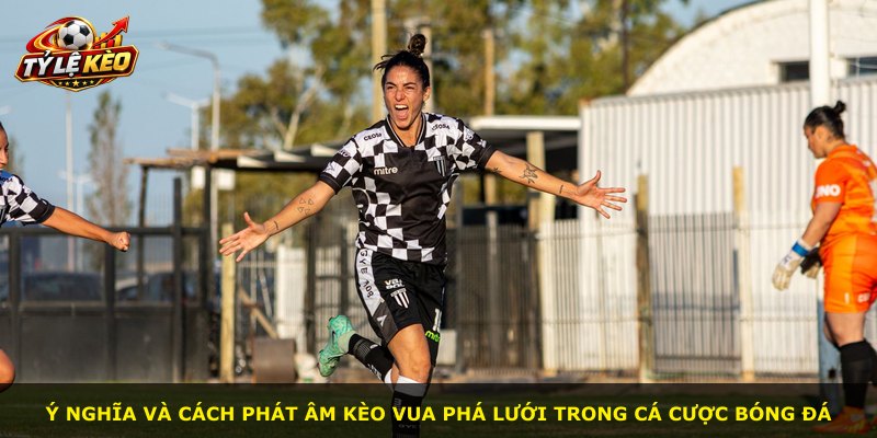 Ý nghĩa và cách phát âm kèo Vua Phá Lưới trong cá cược bóng đá