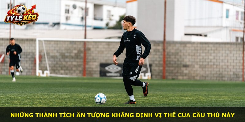 Những thành tích ấn tượng khẳng định vị thế của cầu thủ này