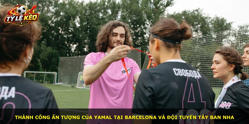 Thành công ấn tượng của Yamal tại Barcelona và đội tuyển Tây Ban Nha