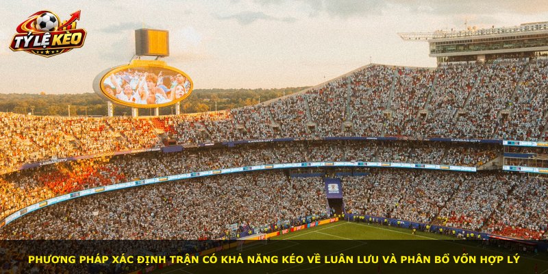 Phương pháp xác định trận có khả năng kéo về luân lưu và phân bổ vốn hợp lý