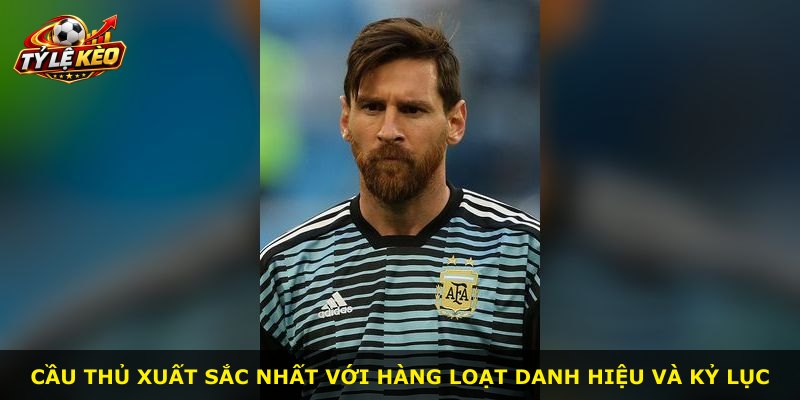 Cầu thủ xuất sắc nhất với hàng loạt danh hiệu và kỷ lục
